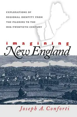 Imagining New England: Eksploracje tożsamości regionalnej od pielgrzymów do połowy XX wieku - Imagining New England: Explorations of Regional Identity from the Pilgrims to the Mid-Twentieth Century