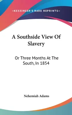 Południowe spojrzenie na niewolnictwo: Albo trzy miesiące na Południu, w 1854 roku - A Southside View Of Slavery: Or Three Months At The South, In 1854