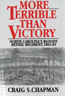 Straszniejsze niż zwycięstwo: Krwawy pułk Bethel w Karolinie Północnej, 1861-65 - More Terrible Than Victory: North Carolina's Bloody Bethel Regiment, 1861-65