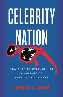 Celebrity Nation: Jak Ameryka przekształciła się w kulturę fanów i naśladowców - Celebrity Nation: How America Evolved Into a Culture of Fans and Followers
