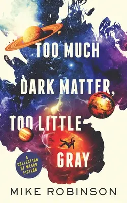 Za dużo ciemnej materii, za mało szarości: zbiór dziwnej fikcji - Too Much Dark Matter, Too Little Gray: A Collection of Weird Fiction