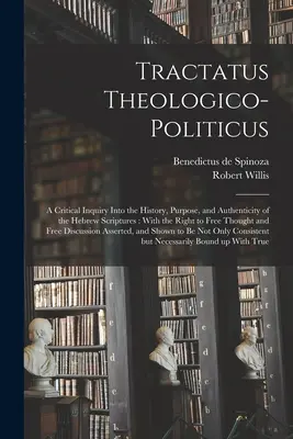 Tractatus Theologico-politicus: Krytyczne badanie historii, celu i autentyczności Pism Hebrajskich: Z prawem do wolności myśli - Tractatus Theologico-politicus: A Critical Inquiry Into the History, Purpose, and Authenticity of the Hebrew Scriptures: With the Right to Free Though