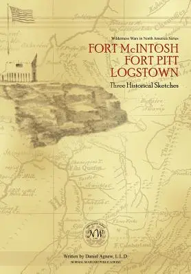Fort McIntosh, Fort Pitt, Logstown: Trzy szkice historyczne - Fort McIntosh, Fort Pitt, Logstown: Three Historical Sketches