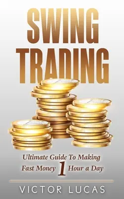 Swing Trading: Najlepszy przewodnik po szybkim zarabianiu pieniędzy 1 godzinę dziennie - Swing Trading: The Ultimate Guide to Making Fast Money 1 Hour a Day