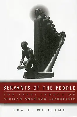 Słudzy ludu: Dziedzictwo afroamerykańskiego przywództwa w latach 1960. - Servants of the People: The 1960s Legacy of African American Leadership