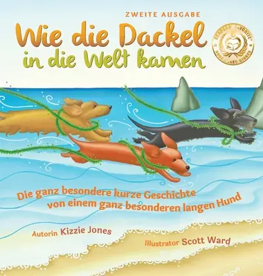 Wie die Dackel in die Welt kamen (drugie wydanie dwujęzyczne niemiecko-angielskie w twardej oprawie): Die ganz besondere kurze Geschichte von einem ganz besonderen l - Wie die Dackel in die Welt kamen (Second Edition German/English Bilingual Hard Cover): Die ganz besondere kurze Geschichte von einem ganz besonderen l