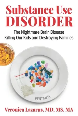 Zaburzenia związane z używaniem substancji: Koszmarna choroba mózgu zabijająca nasze dzieci i niszcząca rodziny - Substance Use Disorder: The Nightmare Brain Disease Killing Our Kids & Destroying Families