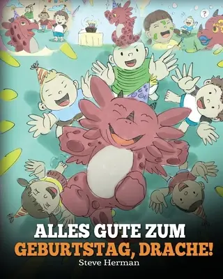 Alles Gute zum Geburtstag, Drache!: (Wszystkiego najlepszego z okazji urodzin, Smoku!) Eine se Kindergeschichte, die Kindern zeigt, wie man Geburtstag feiert. - Alles Gute zum Geburtstag, Drache!: (Happy Birthday, Dragon!) Eine se Kindergeschichte, die Kindern zeigt, wie man Geburtstag feiert.