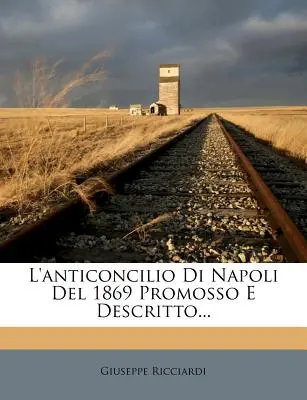 L'Anticoncilio Di Napoli del 1869 Promosso E Descritto ... - L'Anticoncilio Di Napoli del 1869 Promosso E Descritto...