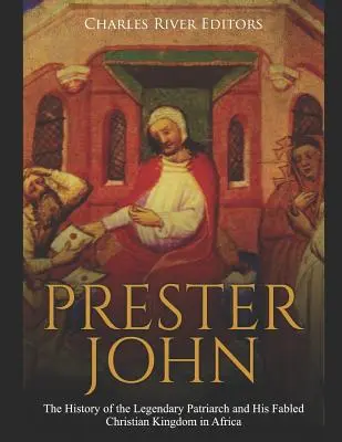 Prester John: Historia legendarnego patriarchy i jego legendarnego chrześcijańskiego królestwa w Afryce - Prester John: The History of the Legendary Patriarch and His Fabled Christian Kingdom in Africa