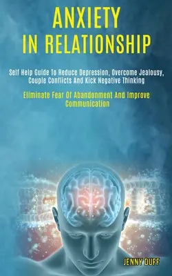 Lęk w związku: Self Help Guide to Reduce Depression, Overcome Jealousy, Couple Conflicts and Kick Negative Thinking (Eliminate Fear o - Anxiety in Relationship: Self Help Guide to Reduce Depression, Overcome Jealousy, Couple Conflicts and Kick Negative Thinking (Eliminate Fear o