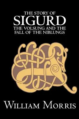 The Story of Sigurd the Volsung and the Fall of the Niblungs autorstwa Wiliama Morrisa, Fikcja, Legendy, mity i baśnie - Ogólne - The Story of Sigurd the Volsung and the Fall of the Niblungs by Wiliam Morris, Fiction, Legends, Myths, & Fables - General