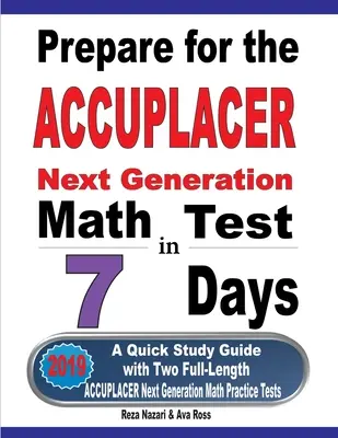 Przygotuj się do testu matematycznego ACCUPLACER Next Generation w 7 dni: Szybki przewodnik do nauki z dwoma pełnowymiarowymi testami praktycznymi z matematyki ACCUPLACER - Prepare for the ACCUPLACER Next Generation Math Test in 7 Days: A Quick Study Guide with Two Full-Length ACCUPLACER Math Practice Tests