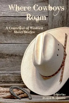 Where Cowboys Roam: Zbiór zachodnich opowiadań - Where Cowboys Roam: A Collection of Western Short Stories