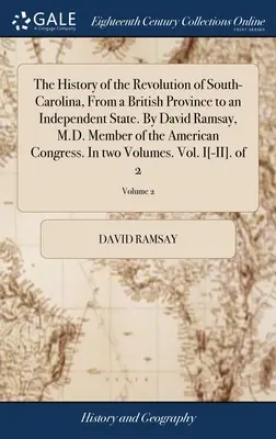 Historia rewolucji Karoliny Południowej, od prowincji brytyjskiej do niepodległego państwa. Autor: David Ramsay, M.D. Member of the American Congres - The History of the Revolution of South-Carolina, From a British Province to an Independent State. By David Ramsay, M.D. Member of the American Congres