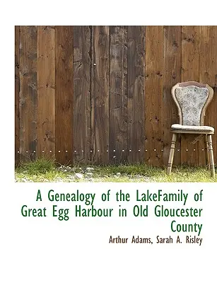 Genealogia rodziny Lakefamily z Great Egg Harbour w hrabstwie Old Gloucester - A Genealogy of the Lakefamily of Great Egg Harbour in Old Gloucester County