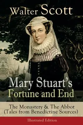 Fortuna i koniec Marii Stuart: The Monastery & The Abbot (Tales from Benedictine Sources) - Wydanie ilustrowane: Powieści historyczne - Mary Stuart's Fortune and End: The Monastery & The Abbot (Tales from Benedictine Sources) - Illustrated Edition: Historical Novels