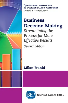Podejmowanie decyzji biznesowych, wydanie drugie: Usprawnianie procesu w celu uzyskania bardziej efektywnych wyników - Business Decision Making, Second Edition: Streamlining the Process for More Effective Results
