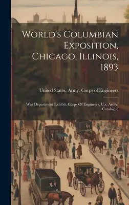 Światowa Wystawa Kolumbijska, Chicago, Illinois, 1893: Wystawa Departamentu Wojny. Korpus Inżynierów, Armia Stanów Zjednoczonych. Katalog - World's Columbian Exposition, Chicago, Illinois, 1893: War Department Exhibit. Corps Of Engineers, U.s. Army. Catalogue