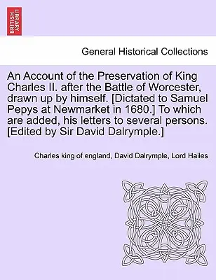 Relacja z zachowania króla Karola II. Po bitwie pod Worcester, sporządzony przez niego samego. [Dyktowane Samuelowi Pepysowi w Newmarket w 1680 roku. - An Account of the Preservation of King Charles II. After the Battle of Worcester, Drawn Up by Himself. [Dictated to Samuel Pepys at Newmarket in 1680.