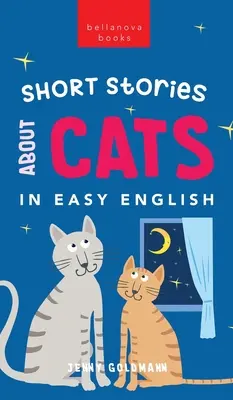 Krótkie historie o kotach w łatwym języku angielskim: 15 doskonałych historii o kotach dla uczących się języka angielskiego (A2-B2 CEFR) - Short Stories About Cats in Easy English: 15 Purr-fect Cat Stories for English Learners (A2-B2 CEFR)