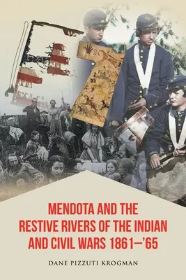 Mendota i odradzające się rzeki wojen indiańskich i domowych 1861-65 - Mendota and the Restive Rivers of the Indian and Civil Wars 1861-'65