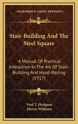 Stair-Building And The Steel Square: Podręcznik praktycznych instrukcji sztuki budowania schodów i poręczy (1917) - Stair-Building And The Steel Square: A Manual Of Practical Instruction In The Art Of Stair-Building And Hand-Railing (1917)