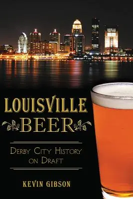 Piwo z Louisville: historia miasta Derby w wersji beczkowej - Louisville Beer: Derby City History on Draft