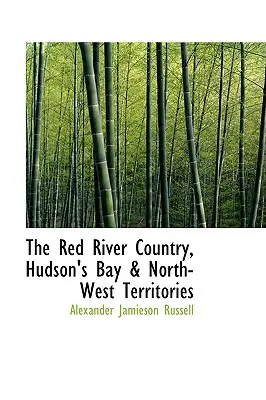 Kraj Czerwonej Rzeki, Zatoka Hudsona i terytoria północno-zachodnie - The Red River Country, Hudson's Bay & North-West Territories
