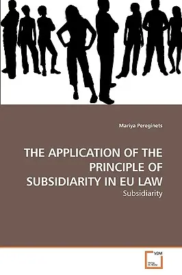 Stosowanie zasady pomocniczości w prawie Unii Europejskiej - The Application of the Principle of Subsidiarity in Eu Law