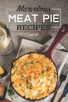 Wspaniałe przepisy na ciasta mięsne: Kompletna książka kucharska z pysznymi mięsnymi pomysłami! - Marvelous Meat Pie Recipes: A Complete Cookbook of Meaty-Licious Ideas!