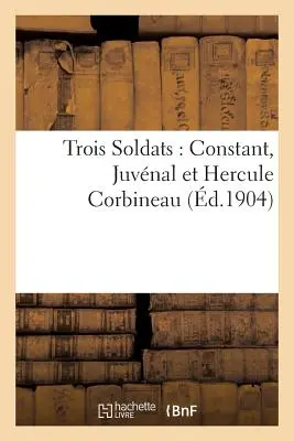 Trzej żołnierze: Constant, Juvnal i Hercule Corbineau - Trois Soldats: Constant, Juvnal Et Hercule Corbineau