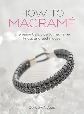 How to Macrame: Niezbędny przewodnik po węzłach i technikach makramy - How to Macrame: The essential guide to macrame knots and techniques