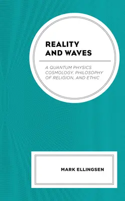 Rzeczywistość i fale: Kosmologia fizyki kwantowej, filozofia religii i etyka - Reality and Waves: A Quantum Physics Cosmology, Philosophy of Religion, and Ethic