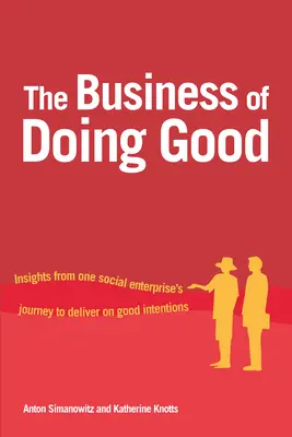 Biznes czynienia dobra: spostrzeżenia z podróży jednego przedsiębiorstwa społecznego w celu realizacji dobrych intencji - The Business of Doing Good: Insights from One Social Enterprise's Journey to Deliver on Good Intentions