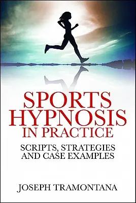 Hipnoza sportowa w praktyce: Skrypty, strategie i przykłady przypadków - Sports Hypnosis in Practice: Scripts, Strategies and Case Examples