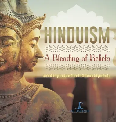 Hinduizm: Mieszanka wierzeń Starożytne religie Książki Klasa 6 Książki religijne dla dzieci - Hinduism: A Blending of Beliefs Ancient Religions Books Grade 6 Children's Religion Books