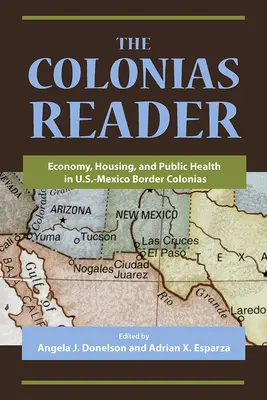 The Colonias Reader: Gospodarka, mieszkalnictwo i zdrowie publiczne w koloniach granicznych USA-Meksyk - The Colonias Reader: Economy, Housing and Public Health in U.S.-Mexico Border Colonias