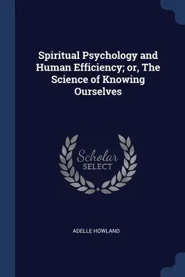 Psychologia duchowa i ludzka skuteczność, czyli nauka o poznawaniu samych siebie - Spiritual Psychology and Human Efficiency; or, The Science of Knowing Ourselves