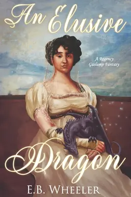 Nieuchwytny smok: A Regency Gaslamp Fantasy - An Elusive Dragon: A Regency Gaslamp Fantasy