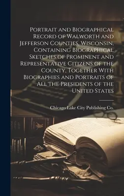 Portrait and Biographical Record of Walworth and Jefferson Counties, Wisconsin, zawierający szkice biograficzne wybitnych i reprezentatywnych obywateli - Portrait and Biographical Record of Walworth and Jefferson Counties, Wisconsin, Containing Biographical Sketches of Prominent and Representative Citiz