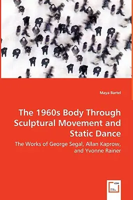 Ciało lat 60. poprzez ruch rzeźbiarski i taniec statyczny - prace George'a Segala, Allana Kaprowa i Yvonne Rainer - The 1960s Body Through Sculptural Movement and Static Dance - The Works of George Segal, Allan Kaprow, and Yvonne Rainer