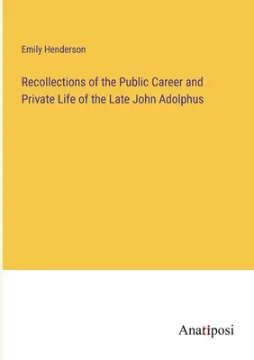 Wspomnienia z publicznej kariery i życia prywatnego zmarłego Johna Adolphusa - Recollections of the Public Career and Private Life of the Late John Adolphus