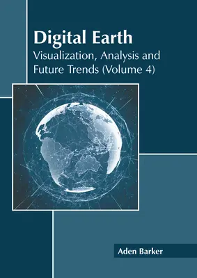 Cyfrowa Ziemia: Wizualizacja, analiza i przyszłe trendy (tom 4) - Digital Earth: Visualization, Analysis and Future Trends (Volume 4)