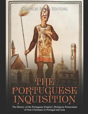 Portugalska inkwizycja: Historia prześladowań religijnych niechrześcijan w Portugalii i Azji przez Imperium Portugalskie - The Portuguese Inquisition: The History of the Portuguese Empire's Religious Persecution of Non-Christians in Portugal and Asia