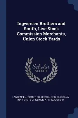 Bracia Ingwersen i Smith, handlarze żywym towarem, Union Stock Yards - Ingwersen Brothers and Smith, Live Stock Commission Merchants, Union Stock Yards