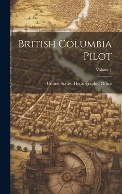 British Columbia Pilot; Tom 1 - British Columbia Pilot; Volume 1