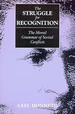 The Struggle for Recognition: Moralna gramatyka konfliktów społecznych - The Struggle for Recognition: The Moral Grammar of Social Conflicts