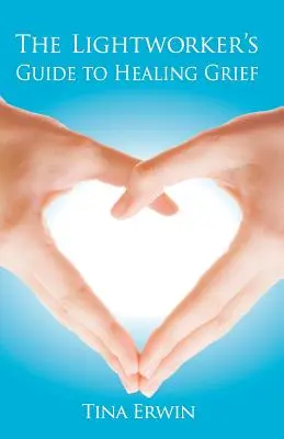 Przewodnik Lightworkera po leczeniu żałoby - The Lightworker's Guide to Healing Grief