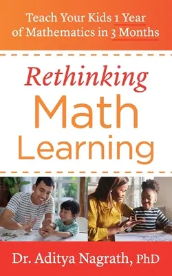Nowe podejście do nauki matematyki: Naucz swoje dzieci 1 roku matematyki w 3 miesiące - Rethinking Math Learning: Teach Your Kids 1 Year of Mathematics in 3 Months